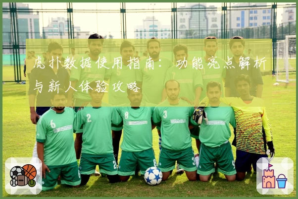 虎扑数据使用指南：功能亮点解析与新人体验攻略