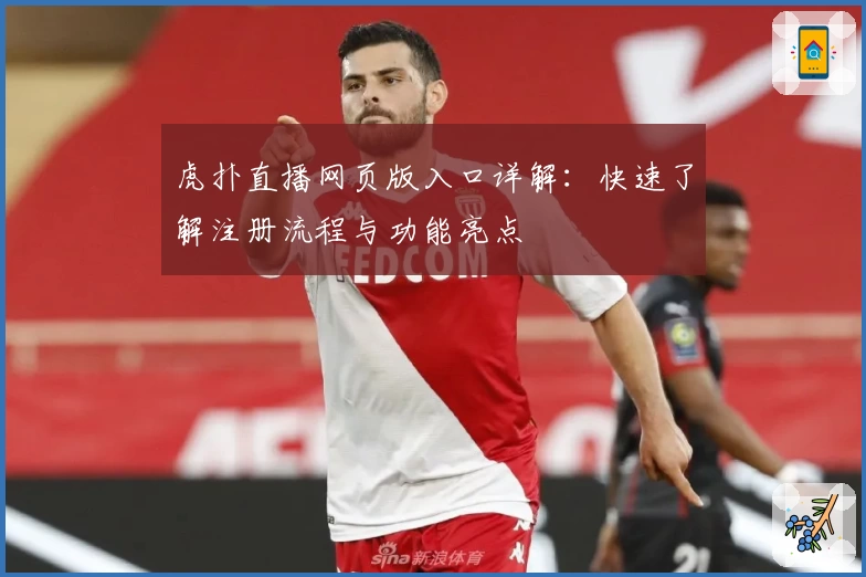 虎扑直播网页版入口详解：快速了解注册流程与功能亮点