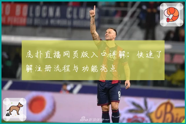 虎扑直播网页版入口详解:快速了解注册流程与功能亮点